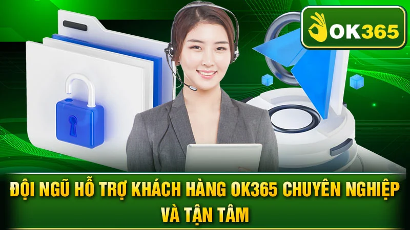 Đội ngũ hỗ trợ khách hàng OK365 chuyên nghiệp và tận tâm.