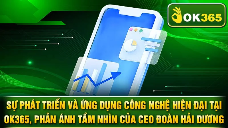 Sự phát triển và ứng dụng công nghệ hiện đại tại OK365, phản ánh tầm nhìn của CEO Đoàn Hải Dương.