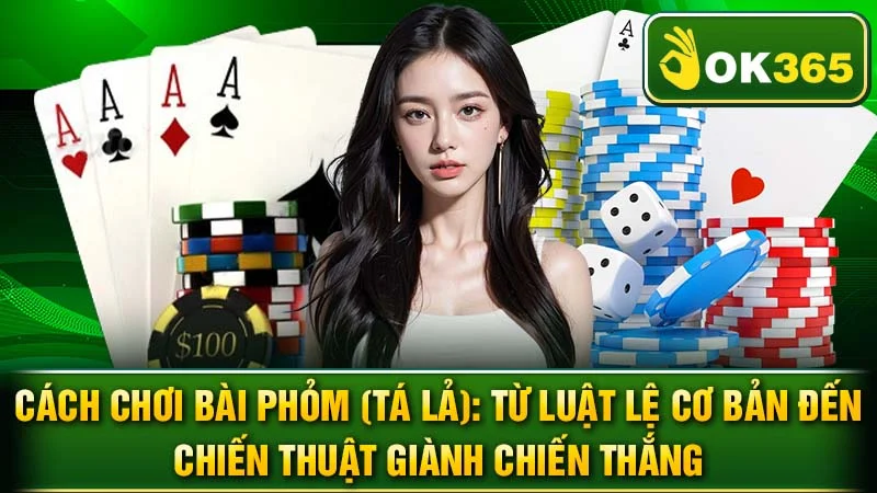 Cách Chơi Bài Phỏm (Tá Lả): Từ Luật Lệ Cơ Bản Đến Chiến Thuật Giành Chiến Thắng